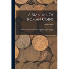 A Manual Of Roman Coins: From The Earliest Period To The Extinction Of The Empire: Illustrated With 21 Plates - Paperback
