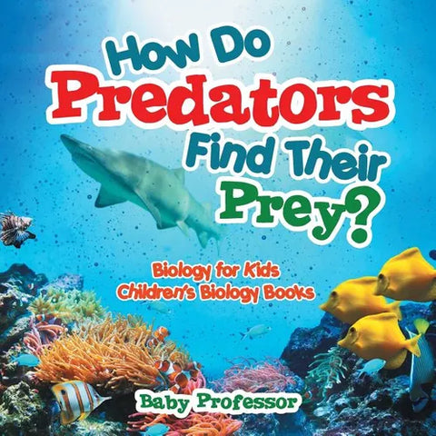 How Do Predators Find Their Prey? Biology for Kids Children's Biology Books