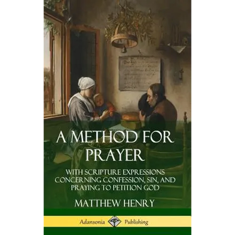 A Method for Prayer: With Scripture Expressions Concerning Confession, Sin, and Praying to Petition God (Hardcover)