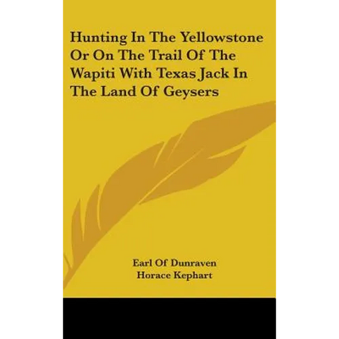 Hunting In The Yellowstone Or On The Trail Of The Wapiti With Texas Jack In The Land Of Geysers