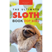 Sloths The Ultimate Sloth Book for Kids: Sloth Facts, 100+ Photos, Two-Toed & Three-Toed Sloths, Rainforest Life & Conservation Quiz