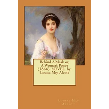 Behind A Mask or, A Woman's Power (1866) NOVEL by: Louisa May Alcott