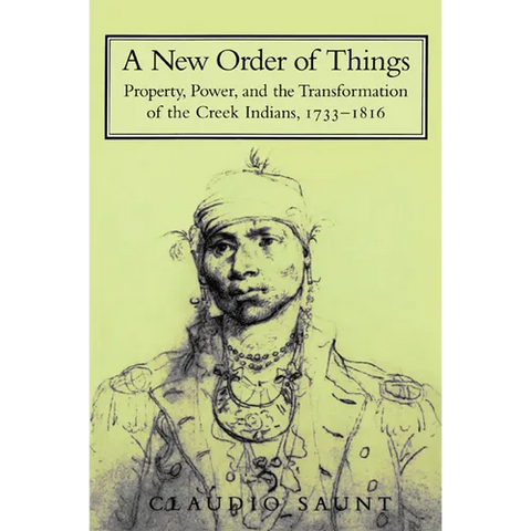 A New Order of Things: Property, Power, and the Transformation of the Creek Indians, 1733 1816