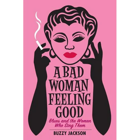 A Bad Woman Feeling Good: Blues and the Women Who Sing Them