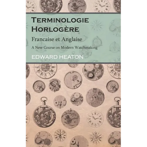 Terminologie Horlog鑽e - Francaise et Anglaise - A New Course on Modern Watchmaking
