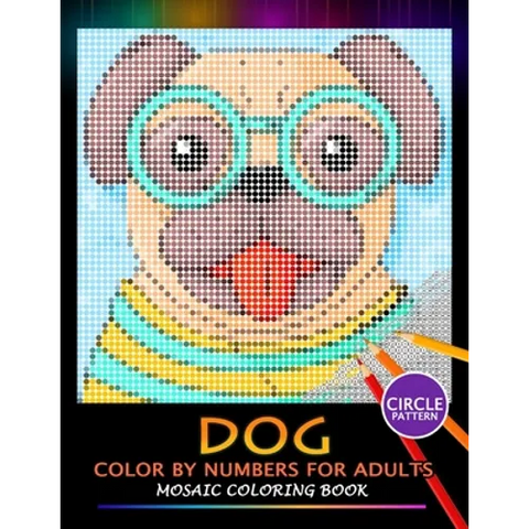 Dog Color by Numbers for Adults: Mosaic Coloring Book Stress Relieving Design Puzzle Quest