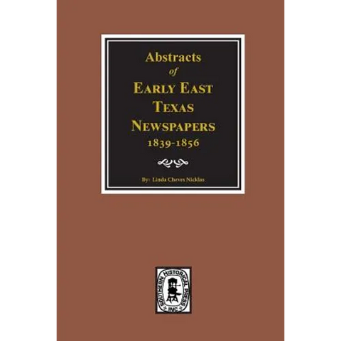 Abstracts of Early East Texas Newspaper, 1839--1856.