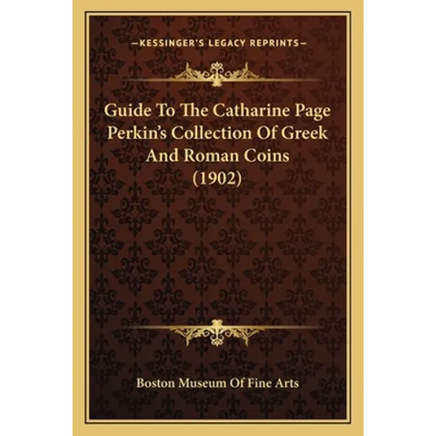 Guide To The Catharine Page Perkin's Collection Of Greek And Roman Coins (1902)