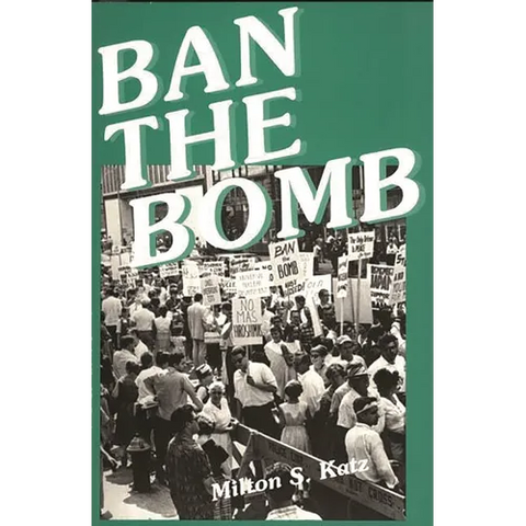 Ban the Bomb: A History of Sane, the Committee for a Sane Nuclear Policy, 1957-1985