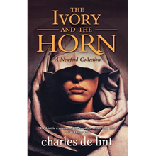 The Ivory and the Horn: A Newford Collection