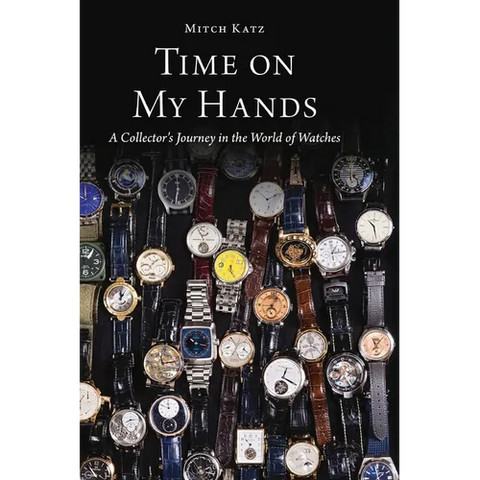Time on My Hands: A Collector's Journey in the World of Watches