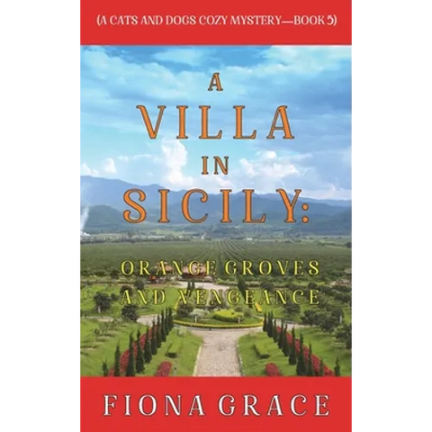 A Villa in Sicily: Orange Groves and Vengeance (A Cats and Dogs Cozy Mystery-Book 5)