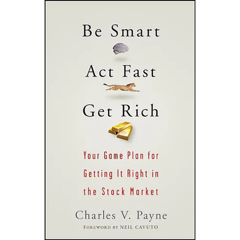 Be Smart, ACT Fast, Get Rich: Your Game Plan for Getting It Right in the Stock Market