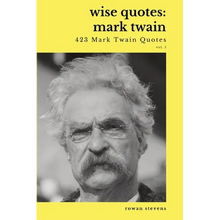 Wise Quotes - Mark Twain (423 Mark Twain Quotes): American Writer Humorist Samuel Clemens Quote Collection