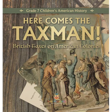 Here Comes the Taxman! British Taxes on American Colonies Grade 7 Children's American History