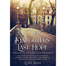 Our Daughters' Last Hope: A WWII Story of unexpected Friendship across Enemy Lines, when two Mothers seek to save their Children's Lives - Hardcover