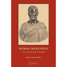 Roman Manliness: Virtus and the Roman Republic