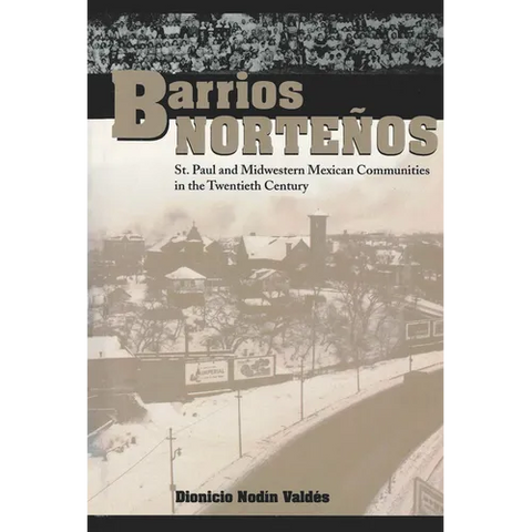Barrios Norteños: St. Paul and Midwestern Mexican Communities in the Twentieth Century