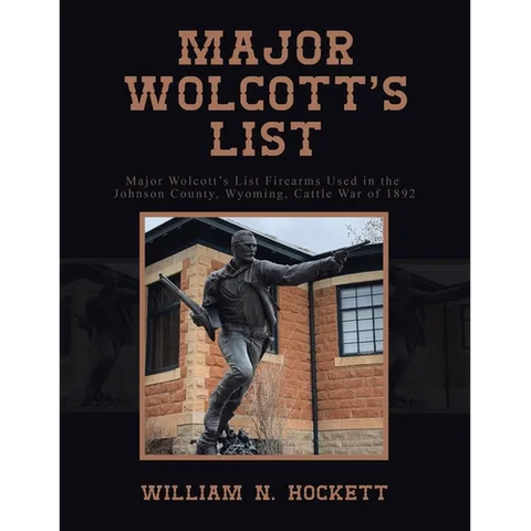 Major Wolcott's List: Major Wolcott's List Firearms Used in the Johnson County, Wyoming, Cattle War of 1892