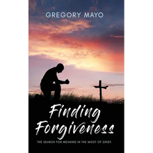 Finding Forgiveness: The Search for Meaning in the Midst of Grief