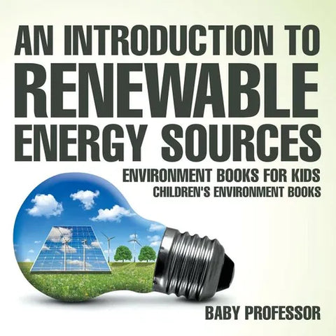 An Introduction to Renewable Energy Sources: Environment Books for Kids Children's Environment Books