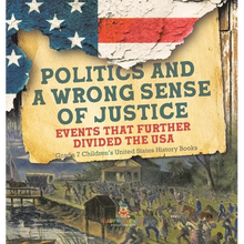 Politics and a Wrong Sense of Justice Events That Further Divided the USA Grade 7 Children's United States History Books - Hardcover