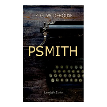 PSMITH - Complete Series: Mike, Mike and Psmith, Psmith in the City, The Prince and Betty and Psmith, Journalist