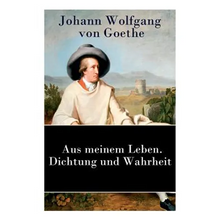 Aus meinem Leben. Dichtung und Wahrheit: Autobiographie