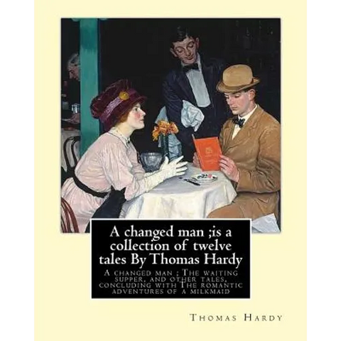 A changed man;is a collection of twelve tales By Thomas Hardy: A changed man; The waiting supper, and other tales, concluding with The romantic advent