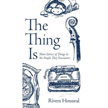 The Thing Is: Short Stories of Things and the People They Encounter