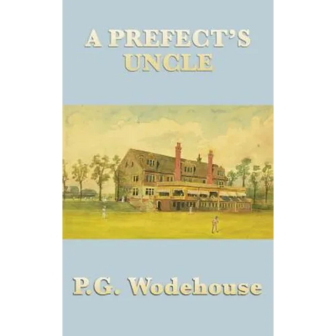 A Prefect's Uncle: An Early Wodehouse School Story of Cricket, Mischief, and Comic Embarrassment