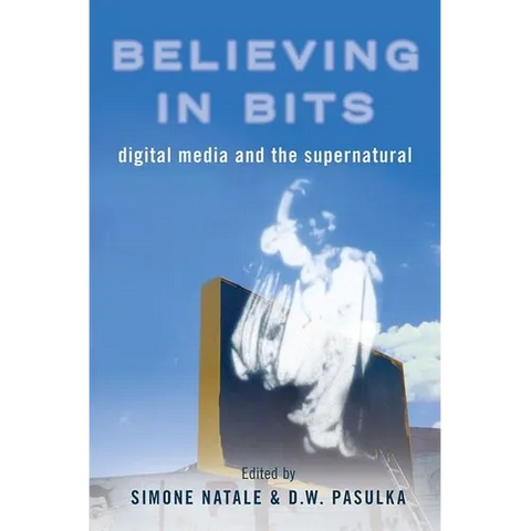 Believing in Bits: Digital Media and the Supernatural