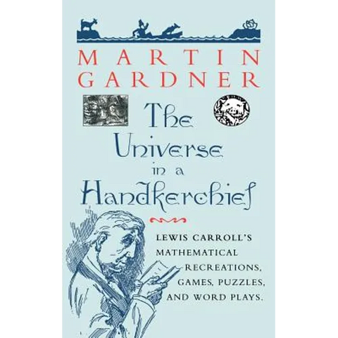 The Universe in a Handkerchief: Lewis Carroll's Mathematical Recreations, Games, Puzzles, and Word Plays