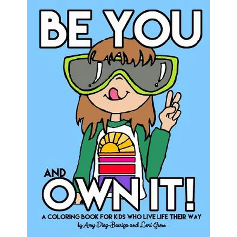 Be You and Own It: A coloring book for kids who live life their way