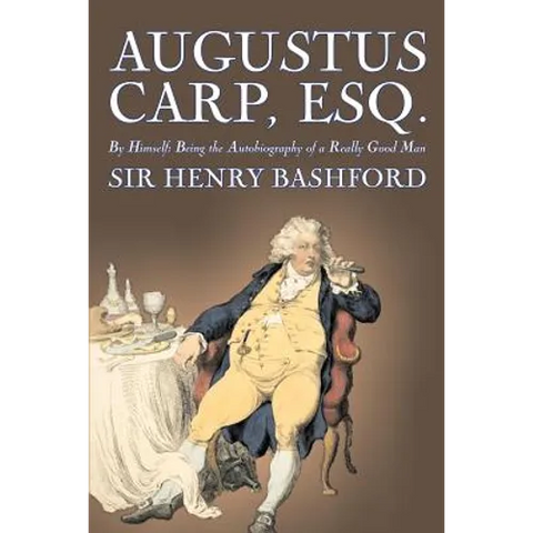 Augustus Carp, Esq., Being the Autobiography of a Really Good Man by Sir Henry Bashford, Fiction, Literary, Classics, Action & Adventure