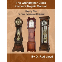 The Grandfather Clock Owner's Repair Manual, Step by Step No Prior Experience Required