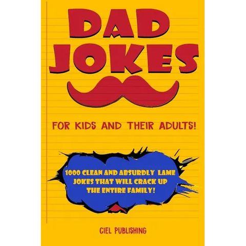 Dad Jokes for Kids and Their Adults! 1000 Clean and Absurdly Lame Jokes that Will Crack Up the Entire Family!
