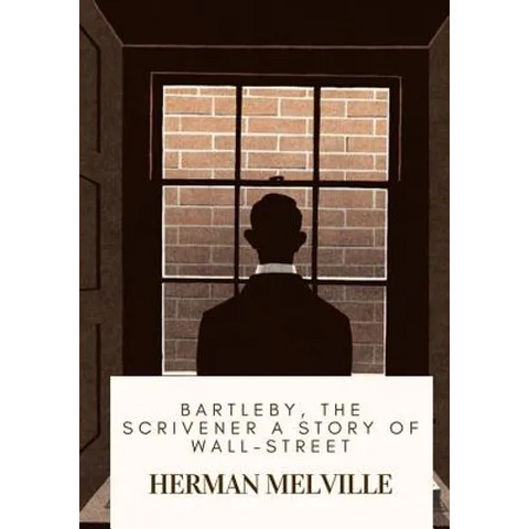 Bartleby, the Scrivener A Story of Wall-Street