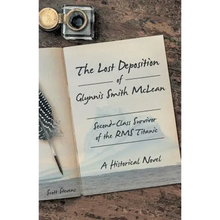 The Lost Deposition of Glynnis Smith McLean, Second-Class Survivor of the RMS Titanic: A Historical Novel - Paperback