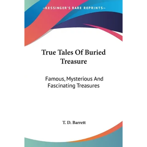 True Tales Of Buried Treasure: Famous, Mysterious And Fascinating Treasures