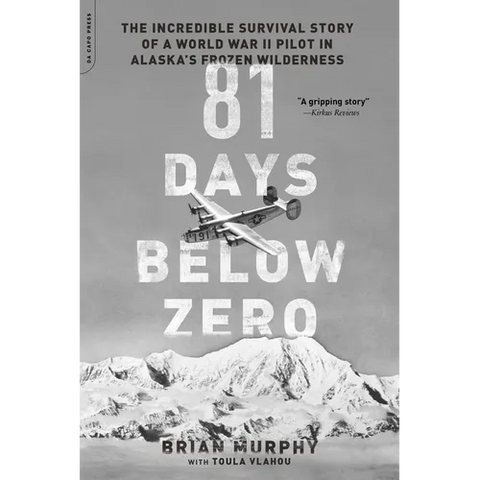 81 Days Below Zero: The Incredible Survival Story of a World War II Pilot in Alaska's Frozen Wilderness