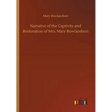 Narrative of the Captivity and Restoration of Mrs. Mary Rowlandson