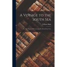 A Voyage to the South Sea: For The Purpose Of Conveying The Bread-Fruit Tree