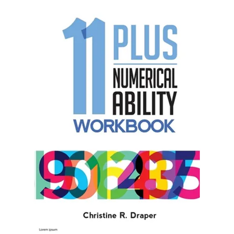 11 Plus Numerical Ability Workbook: A workbook teaching all the maths techniques required for success in all 11 Plus examinations